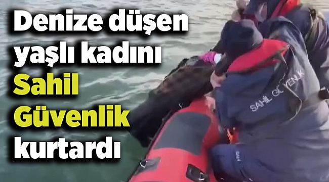 Denize düşen yaşlı kadını Sahil Güvenlik kurtardı