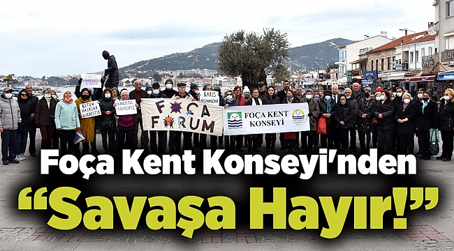Foça Kent Konseyi'nden ‘‘Savaşa Hayır!’’