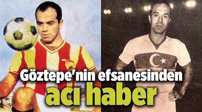 Göztepe&#039;nin efsanesinden acı haber