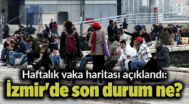 Haftalık vaka haritası açıklandı: İzmir'de son durum ne?
