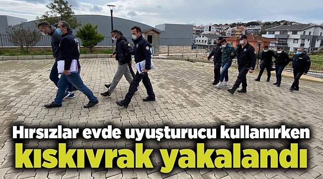 Hırsızlar evde uyuşturucu kullanırken kıskıvrak yakalandı