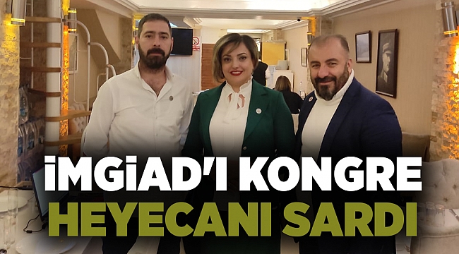 İMGİAD&#039;I KONGRE HEYECANI SARDI