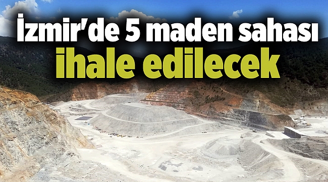 İzmir'de 5 maden sahası ihale edilecek