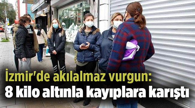 İzmir'de akılalmaz vurgun: 8 kilo altınla kayıplara karıştı