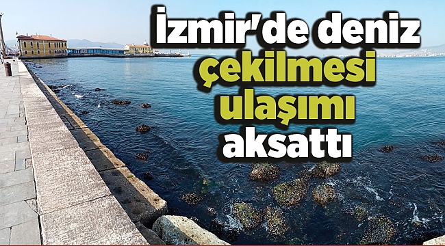 İzmir'de deniz çekilmesi ulaşımı aksattı