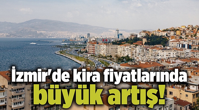 İzmir&#039;de kira fiyatlarında büyük artış!