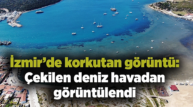 İzmir’de korkutan görüntü: Çekilen deniz havadan görüntülendi