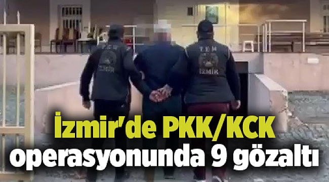 İzmir&#039;de PKK/KCK operasyonunda 9 gözaltı