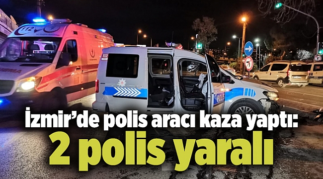 İzmir’de polis aracı kaza yaptı: 2 polis yaralı