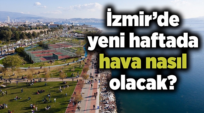 İzmir’de yeni haftada hava nasıl olacak?