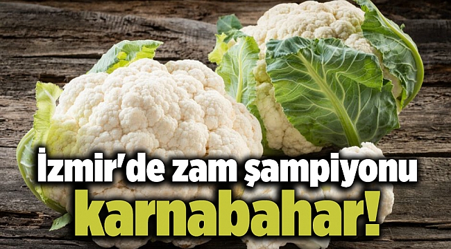 İzmir'de zam şampiyonu karnabahar!