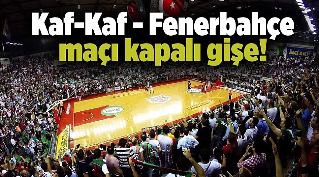 Kaf-Kaf - Fenerbahçe maçı kapalı gişe!