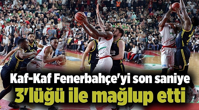 Kaf-Kaf Fenerbahçe'yi son saniye 3'lüğü ile mağlup etti