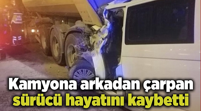 Kamyona arkadan çarpan sürücü hayatını kaybetti