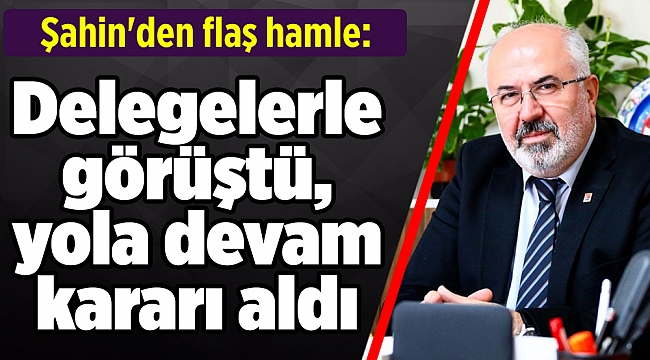 Şahin'den flaş hamle: Delegelerle görüştü, yola devam kararı aldı