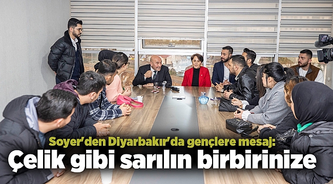 Soyer'den Diyarbakır'da gençlere mesaj: Çelik gibi sarılın birbirinize