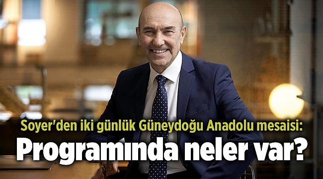 Soyer&#039;den iki günlük Güneydoğu Anadolu mesaisi: Programında neler var?