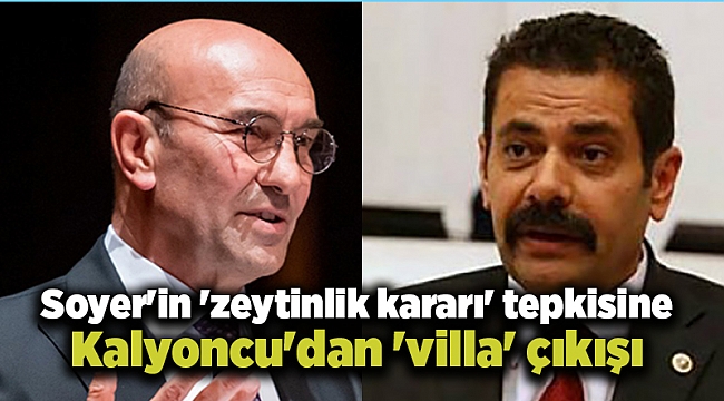 Soyer'in 'zeytinlik kararı' tepkisine Kalyoncu'dan 'villa' çıkışı