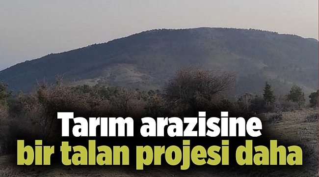 Tarım arazisine bir talan projesi daha