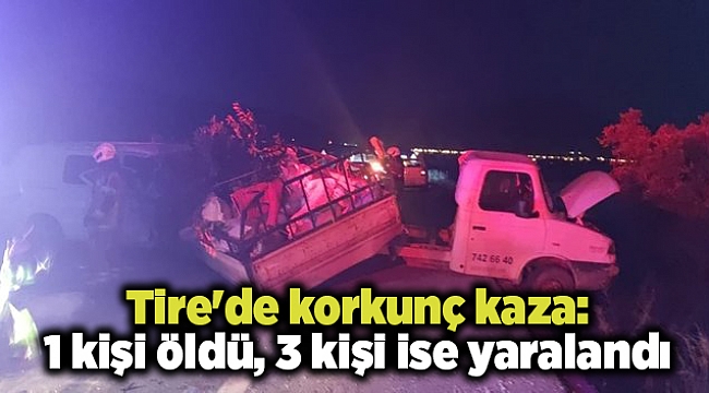 Tire'de korkunç kaza: 1 kişi öldü, 3 kişi ise yaralandı