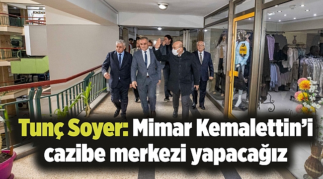 Tunç Soyer: Mimar Kemalettin’i cazibe merkezi yapacağız