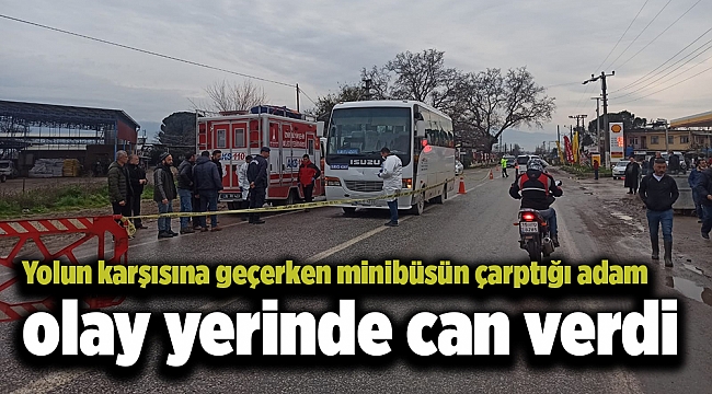 Yolun karşısına geçerken minibüsün çarptığı adam olay yerinde can verdi