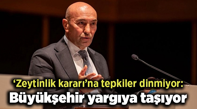 ‘Zeytinlik kararı’na tepkiler dinmiyor: Büyükşehir yargıya taşıyor