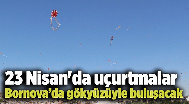 23 Nisan'da uçurtmalar Bornova’da gökyüzüyle buluşacak