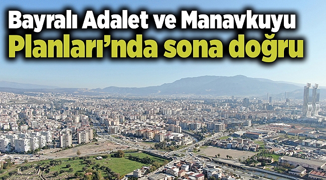 Adalet ve Manavkuyu Planları’nda sona doğru