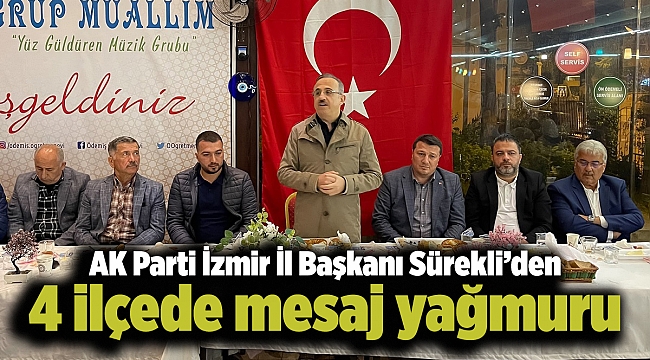 AK Parti İzmir İl Başkanı Sürekliden 4 ilçede mesaj yağmuru