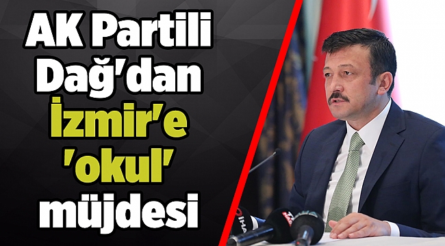 AK Partili Dağ'dan İzmir'e 'okul' müjdesi