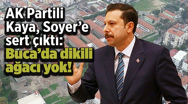 AK Partili Kaya, Soyer’e sert çıktı: Buca’da dikili ağacı yok!