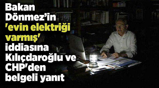 Bakan Dönmez’in 'evin elektriği varmış' iddiasına Kılıçdaroğlu ve CHP'den yanıt