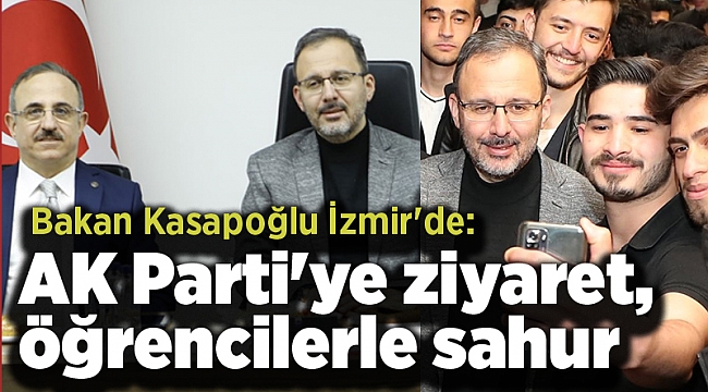 Bakan Kasapoğlu İzmir'de: AK Parti'ye ziyaret, öğrencilerle sahur