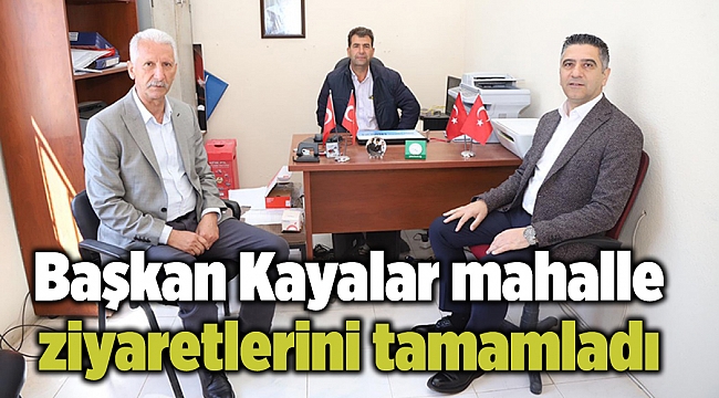 Başkan Kayalar mahalle ziyaretlerini tamamladı