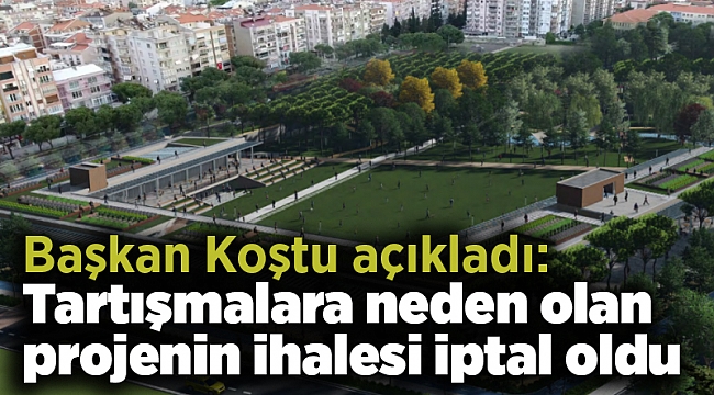 Başkan Koştu açıkladı: Tartışmalara neden olan projenin ihalesi iptal oldu