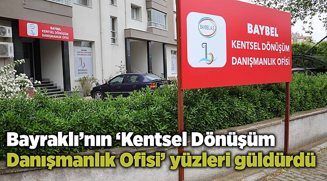Bayraklı’nın ‘Kentsel Dönüşüm Danışmanlık Ofisi’ yüzleri güldürdü