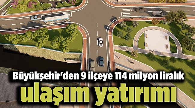 Büyükşehir&#039;den 9 ilçeye 114 milyon liralık ulaşım yatırımı