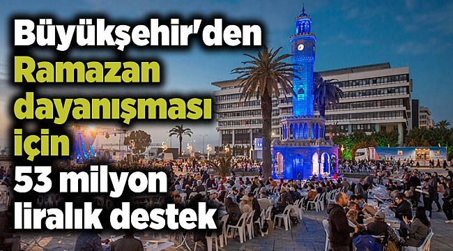 Büyükşehir&#039;den Ramazan dayanışması için 53 milyon liralık destek