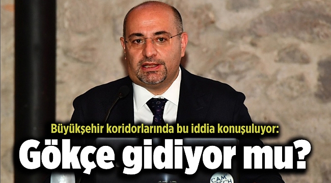 Büyükşehir koridorlarında bu iddia konuşuluyor: Gökçe gidiyor mu?