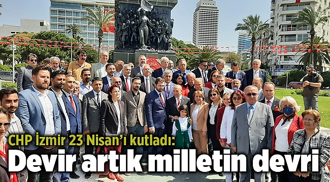 CHP İzmir 23 Nisan’ı kutladı: Devir artık milletin devri