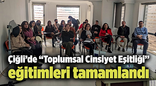 Çiğli’de “Toplumsal Cinsiyet Eşitliği” eğitimleri tamamlandı