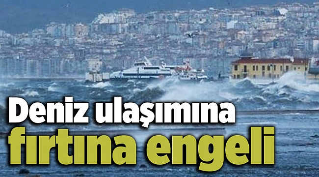 Deniz ulaşımına fırtına engeli