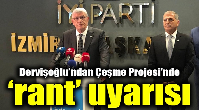 Dervişoğlu’ndan Çeşme Projesi’nde ‘rant’ uyarısı
