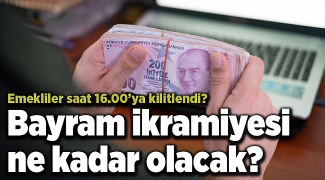 Emekliler saat 16.00'ya kilitlendi? Bayram ikramiyesi ne kadar olacak?