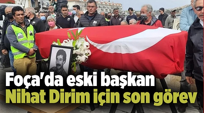 Foça&#039;da eski başkan Nihat Dirim için son görev