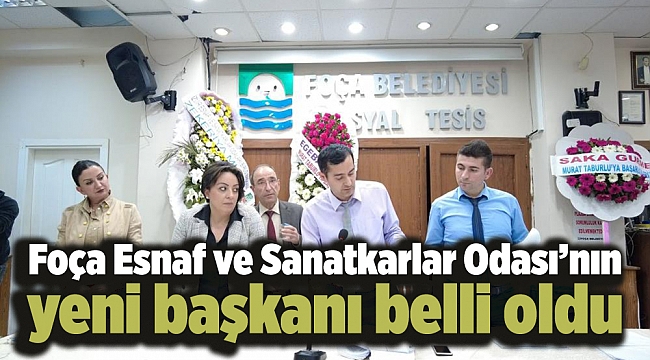 Foça Esnaf ve Sanatkarlar Odasının yeni başkanı belli oldu