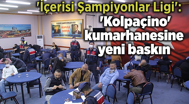 'İçerisi Şampiyonlar Ligi': 'Kolpaçino' kumarhanesine yeni baskın