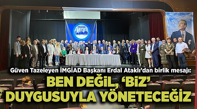 İMGİAD BAŞKANI ATAKLI'DAN BİRLİK MESAJI: "BEN DEĞİL, BİZ DUYGUSUYLA YÖNETECEĞİZ"