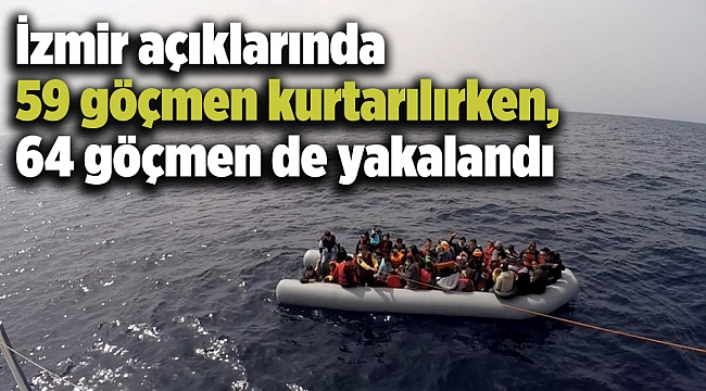 İzmir açıklarında 59 göçmen kurtarılırken, 64 göçmen de yakalandı
